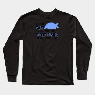 All this GUY cares about are TORTOISES... and like *maybe* 3 people Long Sleeve T-Shirt